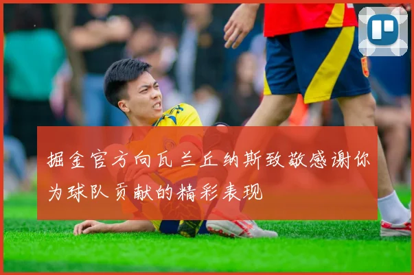 掘金官方向瓦兰丘纳斯致敬感谢你为球队贡献的精彩表现