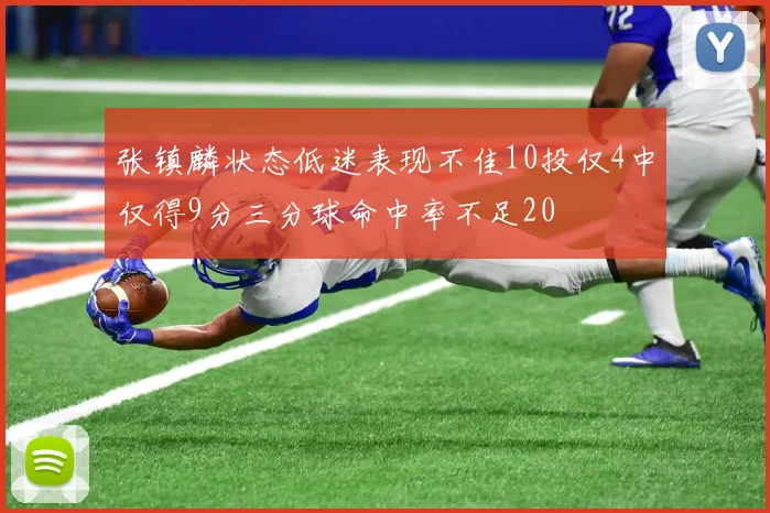 张镇麟状态低迷表现不佳10投仅4中仅得9分三分球命中率不足20