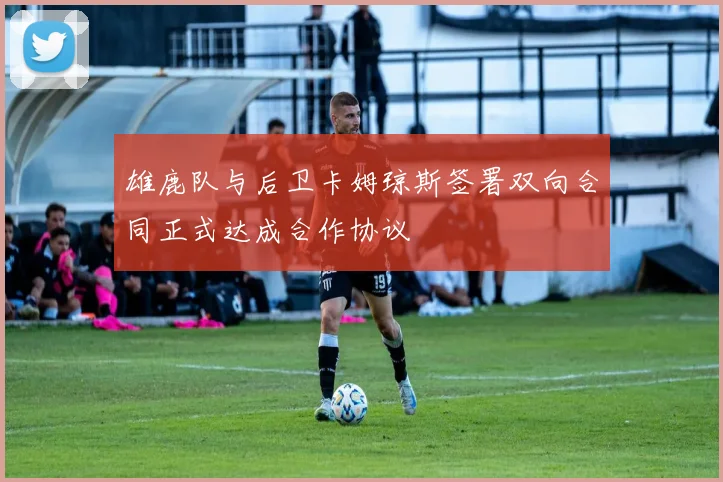 雄鹿队与后卫卡姆琼斯签署双向合同正式达成合作协议